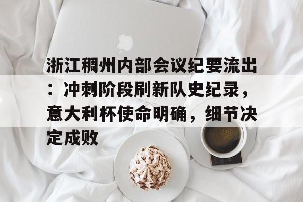 米兰体育首页-浙江稠州内部会议纪要流出：冲刺阶段刷新队史纪录，意大利杯使命明确，细节决定成败的简单介绍