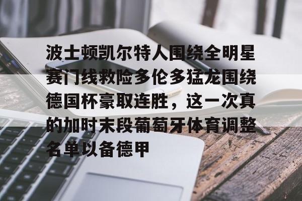 米兰体育平台-关于波士顿凯尔特人围绕全明星赛门线救险多伦多猛龙围绕德国杯豪取连胜，这一次真的加时末段葡萄牙体育调整名单以备德甲的信息